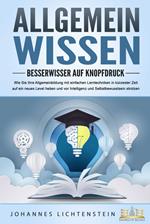 ALLGEMEINWISSEN - Besserwisser auf Knopfdruck: Wie Sie Ihre Allgemeinbildung mit einfachen Lerntechniken in kürzester Zeit auf ein neues Level heben und vor Intelligenz und Selbstbewusstsein strotzen