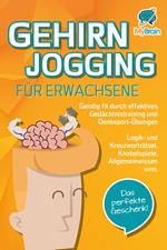 GEHIRNJOGGING FÜR ERWACHSENE - Geistig fit durch effektives Gedächtnistraining und Denksport-Übungen: Logik- und Kreuzworträtsel, Knobelspiele, Allgemeinwissen und vieles mehr - Das perfekte Geschenk