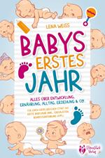 Babys erstes Jahr - Der große Baby Ratgeber: Alles über Entwicklung, Ernährung, Alltag, Erziehung & Co. - Für einen erfolgreichen Start ins erste Babyjahr (inkl. Checklisten, Beikosteinführung uvm.)