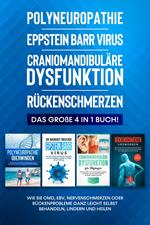 Polyneuropathie | Epstein Barr Virus | Craniomandibuläre Dysfunktion | Rückenschmerzen: Das große 4 in 1 Buch! Wie Sie CMD, EBV, Nervenschmerzen oder Rückenprobleme ganz leicht selbst behandeln, lindern und heilen