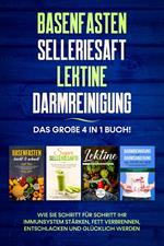 Basenfasten | Selleriesaft | Lektine | Darmreinigung: Das große 4 in 1 Buch! Wie Sie Schritt für Schritt Ihr Immunsystem stärken, Fett verbrennen, entschlacken und glücklich werden