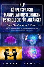 NLP FÜR ANFÄNGER | KÖRPERSPRACHE | MANIPULATIONSTECHNIKEN | PSYCHOLOGIE FÜR ANFÄNGER - Das 4 in 1 Buch: Wie Sie Menschen lesen, die Psyche verstehen und das Unterbewusstsein effektiv beeinflussen