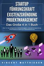 STARTUP | FÜHRUNGSKRAFT | EXISTENZGRÜNDUNG | PROJEKTMANAGEMENT - Das Große 4 in 1 Buch: Das 1x1 der erfolgreichen Selbstständigkeit, Unternehmensgründung, Businessplan-Erstellung & Mitarbeiterführung