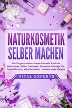 NATURKOSMETIK SELBER MACHEN: Wie Sie ganz einfach diverse Kosmetik Produkte, Hautcremes, Seifen, Duschgele, Shampoos, Massage Öle, Raumdüfte uvm. selbst herstellen – inklusive vieler Rezepte