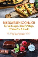 Mikrowellen Kochbuch für Anfänger, Berufstätige, Studenten & Faule: Die leckersten Mikrowellen Rezepte für jeden Geschmack - inkl. Fingerfood, Snacks & Aufstrichen