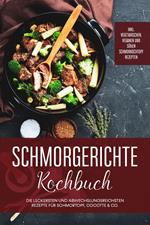 Schmorgerichte Kochbuch: Die leckersten und abwechslungsreichsten Rezepte für Schmortopf, Cocotte & Co. - inkl. vegetarischen, veganen und süßen Schmorkochtopf Rezepten