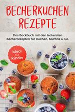 Becherkuchen Rezepte: Das Backbuch mit den leckersten Becherrezepten für Kuchen, Muffins & Co. - ideal für Kinder