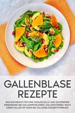 Gallenblase Rezepte: Das Kochbuch für eine genussvolle und schonende Ernährung bei Gallenproblemen, Gallensteinen, nach einer Gallen OP oder bei Gallenblasenentfernung