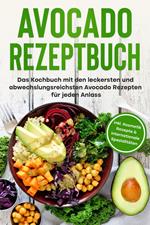 Avocado Rezeptbuch: Das Kochbuch mit den leckersten und abwechslungsreichsten Avocado Rezepten für jeden Anlass - inkl. Kosmetik Rezepte & internationale Spezialitäten