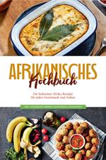 Afrikanisches Kochbuch: Die leckersten Afrika Rezepte für jeden Geschmack und Anlass - inkl. Fingerfood, Desserts, Getränken & Aufstrichen