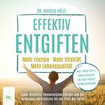 Effektiv entgiften: Mehr Energie. Mehr Vitalität. Mehr Lebensqualität – Leber entgiften, Immunsystem stärken und die Verdauung unterstützen mit der Kraft der Natur