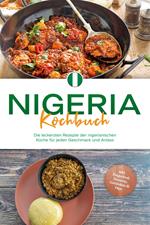 Nigeria Kochbuch: Die leckersten Rezepte der nigerianischen Küche für jeden Geschmack und Anlass - inkl. Fingerfood, Desserts, Getränken & Dips