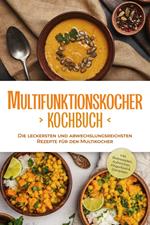 Multifunktionskocher Kochbuch: Die leckersten und abwechslungsreichsten Rezepte für den Multikocher - inkl. Brotrezepten, Aufstrichen, Fingerfood & Getränken