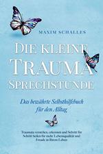 Die kleine Trauma Sprechstunde - Das bewährte Selbsthilfebuch für den Alltag: Traumata verstehen, erkennen und Schritt für Schritt heilen für mehr Lebensqualität und Freude in Ihrem Leben