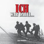 Ich war dabei ...: Polen, Nordfrankreich, Ostfront, Stalingrad, Kaukasus, Italien, Normandie, Ardennen, Endkampf im Ruhr-Kessel (Deutsche Soldaten-Biografien)