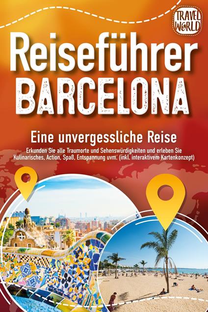 Reiseführer Barcelona - Eine unvergessliche Reise: Erkunden Sie alle Traumorte und Sehenswürdigkeiten und erleben Sie Kulinarisches, Action, Spaß, Entspannung uvm. (inkl. interaktivem Kartenkonzept)