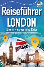 Reiseführer London - Eine unvergessliche Reise : Erkunden Sie alle Traumorte und Sehenswürdigkeiten und erleben Sie Kulinarisches, Action, Spaß, Entspannung uvm. (inkl. interaktivem Kartenkonzept)