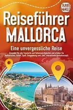 REISEFÜHRER MALLORCA - Eine unvergessliche Reise: Erkunden Sie alle Traumorte und Sehenswürdigkeiten und erleben Sie Kulinarisches, Action, Spaß, Entspannung uvm. (inkl. interaktivem Kartenkonzept)