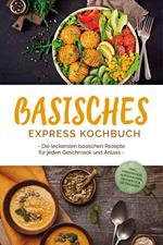 Basisches Express Kochbuch: Die leckersten basischen Rezepte für jeden Geschmack und Anlass - inkl. Fingerfood, Aufstrichen, Desserts & Getränken