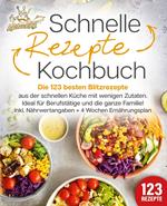 Schnelle Rezepte Kochbuch: Die 123 besten Blitzrezepte aus der schnellen Küche mit wenig Zutaten. Ideal für Berufstätige und die ganze Familie! Inkl. Nährwertangaben + 4 Wochen Ernährungsplan