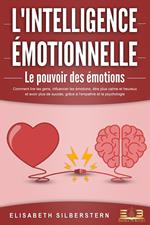 L'INTELLIGENCE ÉMOTIONNELLE - Le pouvoir des émotions: Comment lire les gens, influencer les émotions, être plus calme et heureux et avoir plus de succès, grâce à l'empathie et la psychologie.