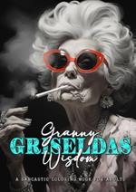 Granny Griseldas Wisdom - a sarcastic Coloring Book for Adults: sarcastic quotes coloring book - sarcastic coloring book for adults quotes