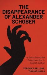 The Disappearance of Alexander Schober: The Swiss Franchise Detectives No. 1 - English Edition