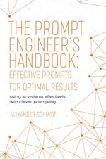 The Prompt Engineer's Handbook: Effective Prompts for Optimal Results