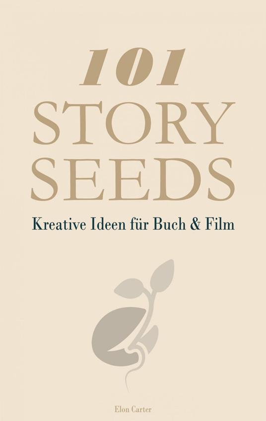 101 Story Seeds – Kreative Ideen für Buch & Film