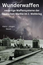 Wunderwaffen - neuartige Waffensysteme der Deutschen Marine im 2. Weltkrieg
