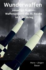 Wunderwaffen: neuartige Raketen - Waffensysteme des III. Reichs im 2. Weltkrieg