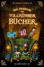 Die Mission der tollkühnen Bücher (Die Mission der tollkühnen Bücher, Bd. 1)