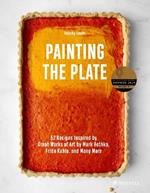 Painting the Plate: 52 Recipes Inspired by Great Works of Art from Mark Rothko, Frida Kahlo, and Man y More