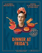 Dinner At Frida's: 90 Authentic Mexican Recipes Inspired by the Life and Art of Frida Kahlo