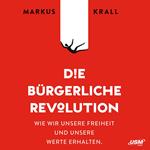 Die Bürgerliche Revolution - Wie wir unsere Freiheit und unsere Werte erhalten (ungekürzt)