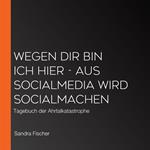 Wegen dir bin ich hier - Aus SocialMEDIA wird SocialMachen