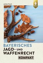 Bayerisches Jagd- und Waffenrecht kompakt