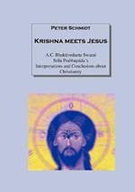 Krishna meets Jesus: A.C. Bhaktivedanta Swami Srila Prabhupada¿s Interpretations and Conclusions about Christianity