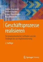 Geschäftsprozesse realisieren: Ein praxisorientierter Leitfaden von der Strategie bis zur Implementierung