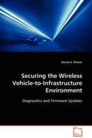 Securing the Wireless Vehicle-to-Infrastructure Environment