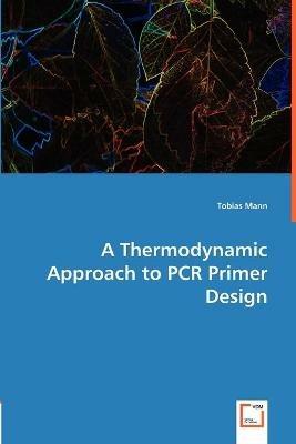 A Thermodynamic Approach to PCR Primer Design - Tobias Mann - cover