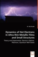 Dynamics of Hot Electrons in Ultra-thin Metallic Films and Small Structures - Theory and Experiments: Electron Lifetime, Plasmons, Quantum Well States