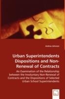 Urban Superintendents Dispositions and Non-Renewal of Contracts - An Examination of the Relationship between the Involuntary Non-Renewal of Contracts and the Dispositions of Selected Urban School Superintendents