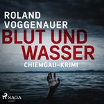 Blut und Wasser - Chiemgau-Krimi (Ungekürzt)