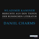 Daniil Charms - Berichte aus den Tiefen der russischen Literatur