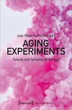 Aging Experiments: Futures and Fantasies of Old Age