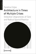 Architecture in Times of Multiple Crises: Everyday Utopianisms of Care and Radical Spatial Practices