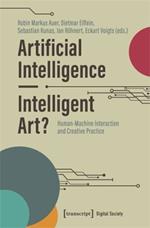 Artificial Intelligence - Intelligent Art?: Human-Machine Interaction and Creative Practice