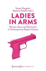 Ladies in Arms: Women, Guns, and Feminisms in Contemporary Popular Culture