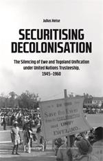 Securitising Decolonisation: The Silencing of Ewe and Togoland Unification under United Nations Trusteeship, 1945-1960